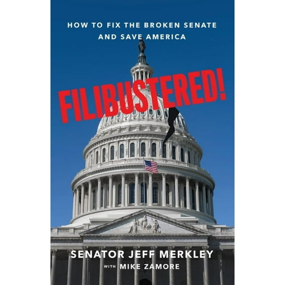 Filibustered!: How to Fix the Broken Senate and Save America, (Hardcover)