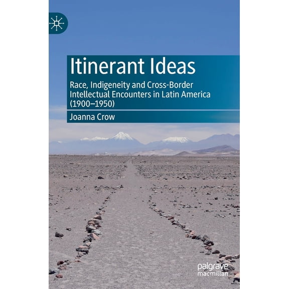Itinerant Ideas: Race, Indigeneity and Cross-Border Intellectual Encounters in Latin America (1900-1950), (Hardcover)