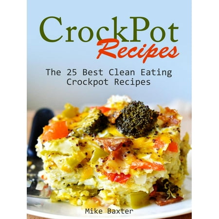 CrockPot Recipes: The 25 Best Clean Eating Crockpot Recipes - (The Best Clean Eating Recipes)