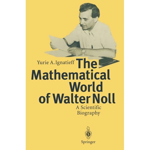 The Mathematical World of Walter Noll: A Scientific Biography, (Paperback)