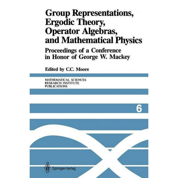 Mathematical Sciences Research Institute Group Representations, Ergodic Theory, Operator Algebras, and Mathematical Physics: Proceedings of a Conference in Honor, Book 6, (Paperback)