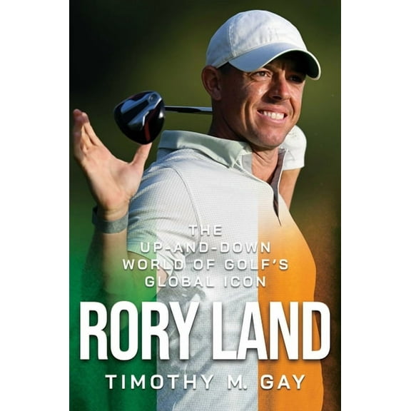 Rory Land: The Up-And-Down World of Golf's Global Icon, (Hardcover)