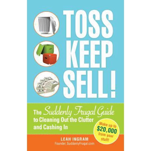 Pre-Owned Toss, Keep, Sell!: The Suddenly Frugal Guide to Cleaning Out the Clutter and Cashing In (Paperback) 1440505985 9781440505980