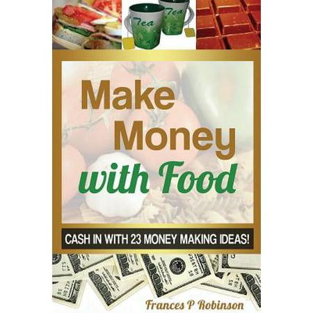 Make Money with Food : Cash in with 23 Money Making (Best Money Making Equipment)