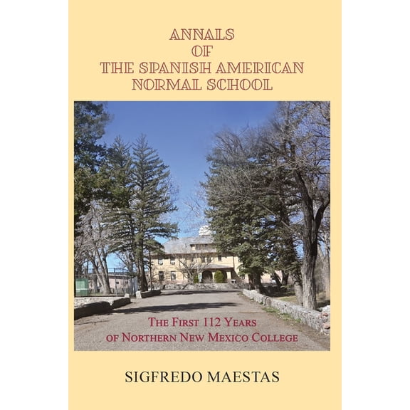 Annals of the Spanish American Normal School : The First 112 Years of Northern New Mexico College (Paperback)