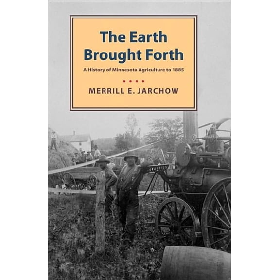 Earth Brought Forth: A History of Minnesota Agriculture to 1885, (Paperback)