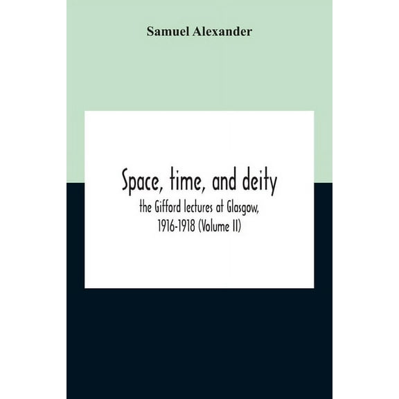 Space, Time, And Deity: The Gifford Lectures At Glasgow, 1916-1918 (Volume Ii), (Paperback)