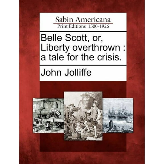 Belle Scott, Or, Liberty Overthrown : A Tale for the Crisis. (Paperback)