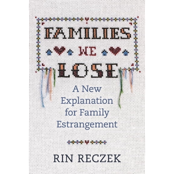 Families We Lose: A New Explanation for Family Estrangement, (Paperback)