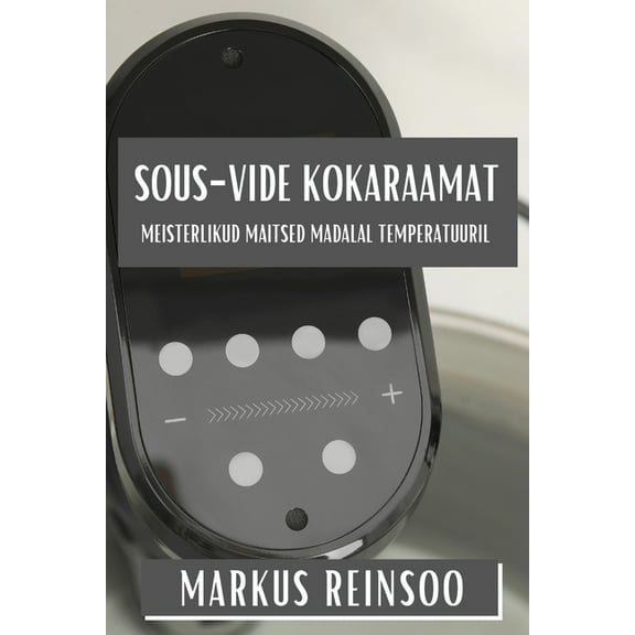 Sous-Vide Kokaraamat: Meisterlikud Maitsed Madalal Temperatuuril, (Paperback)