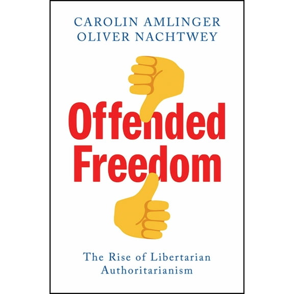 Offended Freedom: The Rise of Libertarian Authoritarianism, (Paperback)