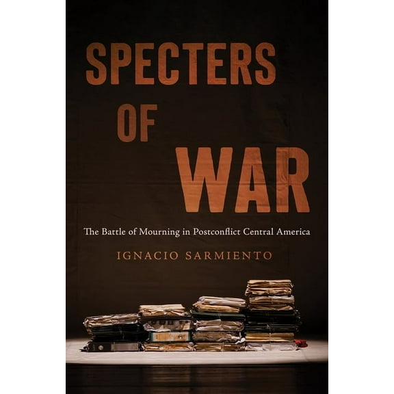 Specters of War: The Battle of Mourning in Postconflict Central America, (Paperback)