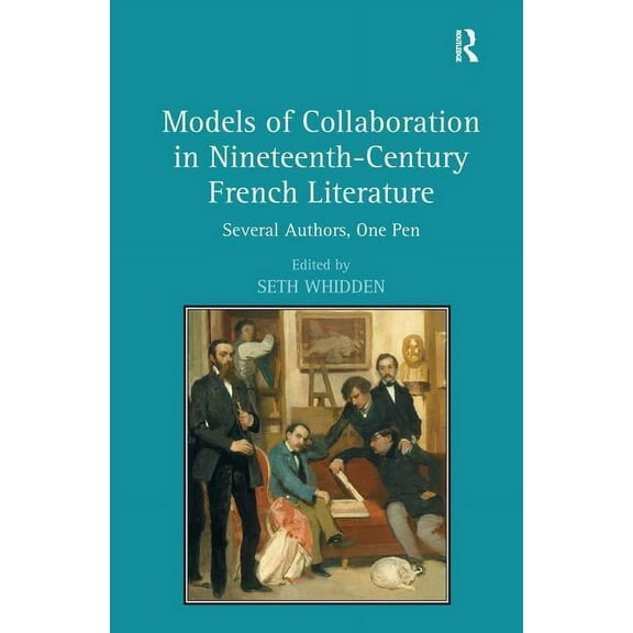 Models of Collaboration in Nineteenth-Century French Literature: Several Authors, One Pen, (Hardcover)