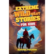 Extreme Wild West Stories for Kids: Extraordinary Tales of Cowboys, Outlaws & Frontier Adventure, (Paperback)