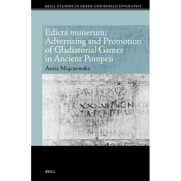 Brill Studies in Greek and Roman Epigrap Edicta Munerum: Advertising and Promotion of Gladiatorial Games in Ancient Pompeii, Book 22, (Hardcover)