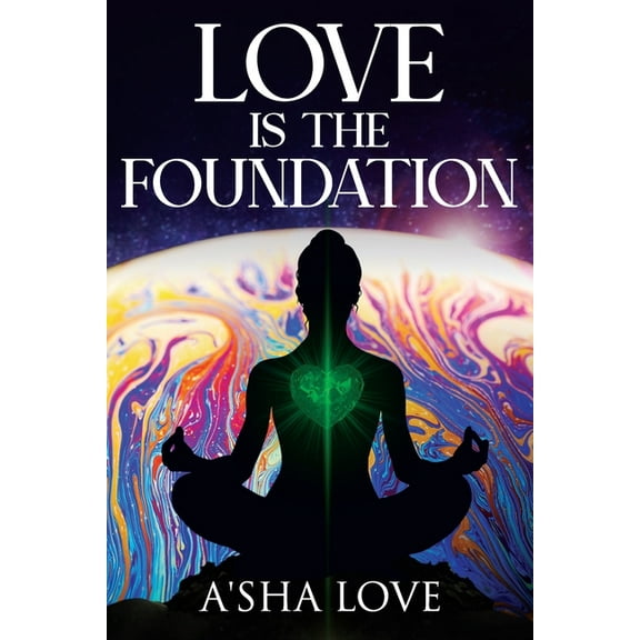 Love Is the Foundation: Unlock the Healing Power of Love and Discover Your True Self, (Paperback)