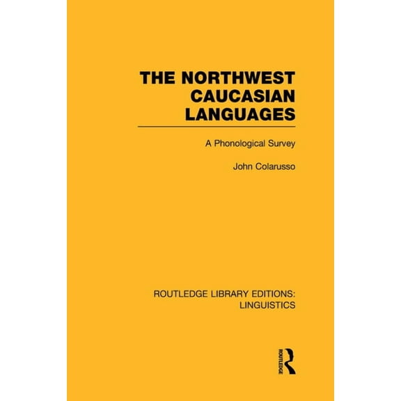 Routledge Library Editions: Linguistics The Northwest Caucasian Languages (Rle Linguistics F: World Linguistics): A Phonological Survey, Book 54, (Hardcover)