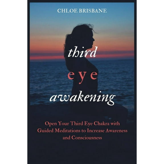 Third Eye Awakening: Open Your Third Eye Chakra with Guided Meditation to Increase Awareness and Consciousness, (Paperback)