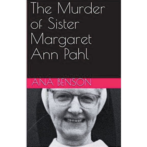 The Murder of Sister Margaret Ann Pahl, (Paperback)
