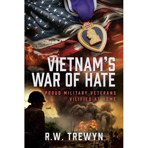 Vietnam's War of Hate: Proud Military Veterans Vilified at Home, (Hardcover)