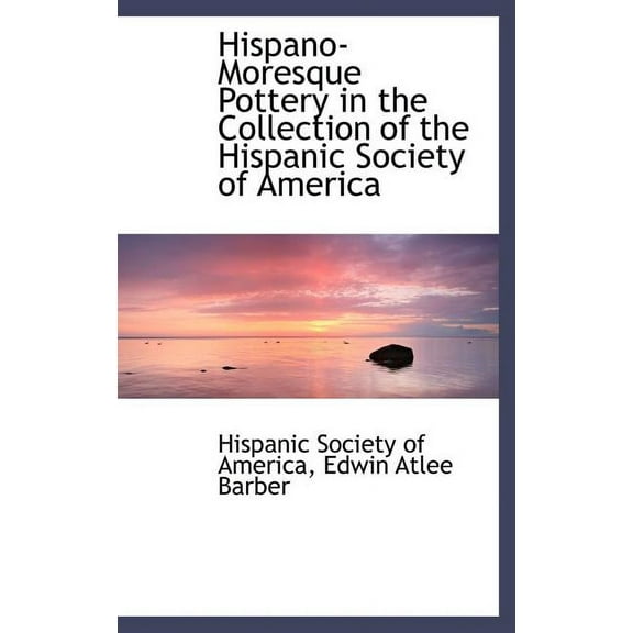 Hispano-Moresque Pottery in the Collection of the Hispanic Society of America (Hardcover)