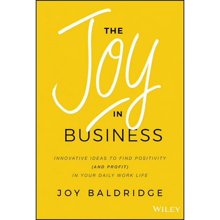 The Joy in Business : Innovative Ideas to Find Positivity (and Profit) in Your Daily Work (Best Innovative Business Ideas In India)