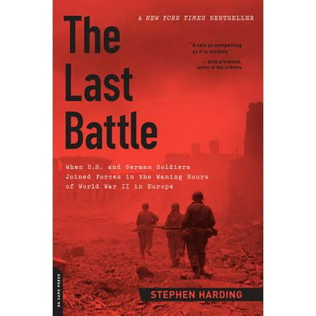 The Last Battle : When U.S. and German Soldiers Joined Forces in the Waning Hours of World War II in (Best Special Forces In Europe)