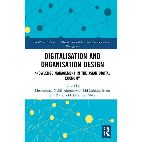 Routledge Advances in Organizational Lea Digitalisation and Organisation Design: Knowledge Management in the Asian Digital Economy, (Hardcover)