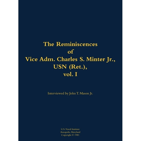 The Reminiscences of Vice Adm. Charles S. Minter Jr., USN (Ret.), Vol. I: 1915-2008, (Hardcover)