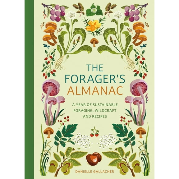 The Forager's Almanac: A Year of Sustainable Gathering, Growing, Recipes and Wildcraft, (Hardcover)