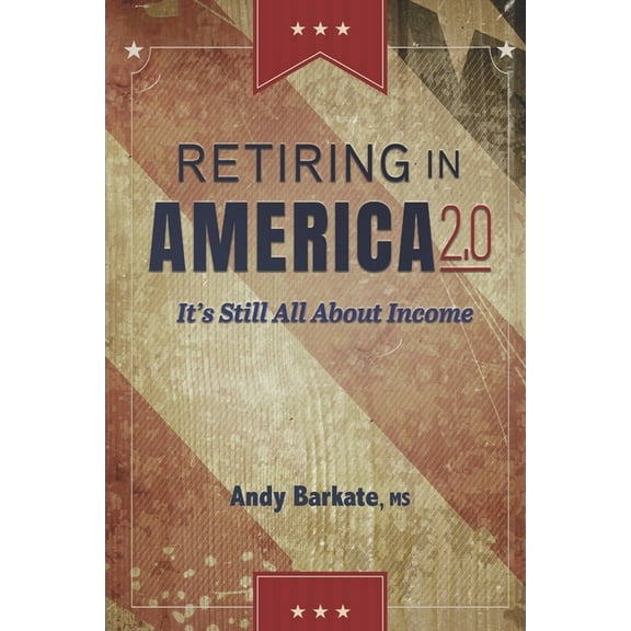 Retiring in America 2.0: It's Still All About Income, (Paperback)