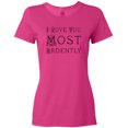 thumbnail image 3 of Inktastic I Love You Most Ardently Women's T-Shirt, 3 of 5