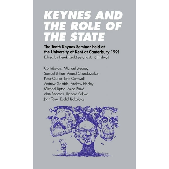Keynes Seminars Keynes and the Role of the State: The Tenth Keynes Seminar Held at the University of Kent at Canterbury, 1991, (Hardcover)