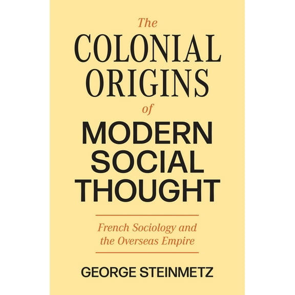 Princeton Modern Knowledge The Colonial Origins of Modern Social Thought: French Sociology and the Overseas Empire, (Paperback)