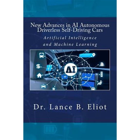 Pre-Owned New Advances in AI Autonomous Driverless Self-Driving Cars: Artificial Intelligence and Machine (Paperback) by Lance Eliot
