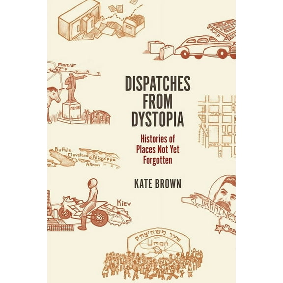 Dispatches from Dystopia: Histories of Places Not Yet Forgotten, (Hardcover)