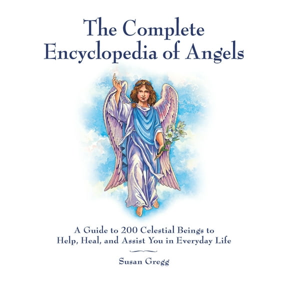 The Complete Encyclopedia of Angels: A Guide to 200 Celestial Beings to Help, Heal, and Assist You in Everyday Life, (Paperback)