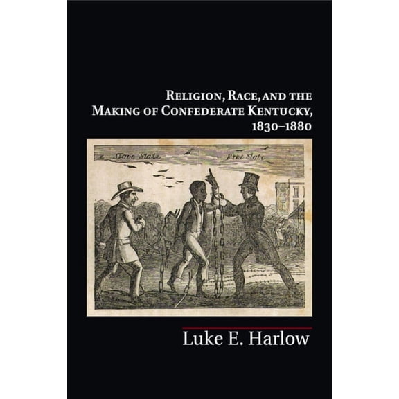 Cambridge Studies on the American South Religion, Race, and the Making of Confederate Kentucky, 1830-1880, (Paperback)
