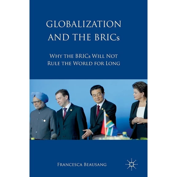 Globalization and the BRICs: Why the BRICs Will Not Rule the World for Long, (Paperback)