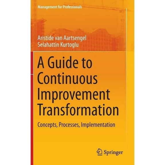 Management for Professionals A Guide to Continuous Improvement Transformation: Concepts, Processes, Implementation, (Hardcover)