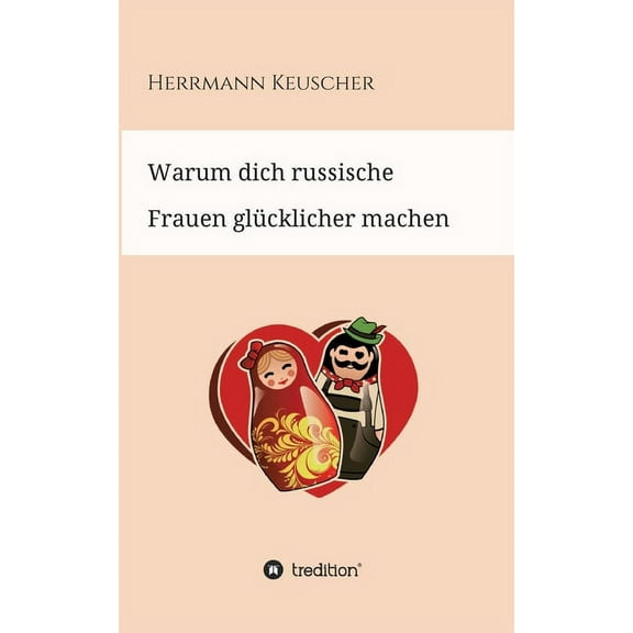 Warum dich russische Frauen glücklicher machen (Paperback)
