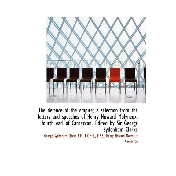 The Defence of the Empire; A Selection from the Letters and Speeches of Henry Howard Molyneux, Fourt (Hardcover)