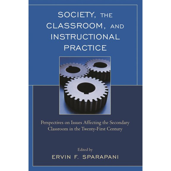 Society, the Classroom, and Instructional Practice: Perspectives on Issues Affecting the Secondary Classroom in the 21st, (Paperback)