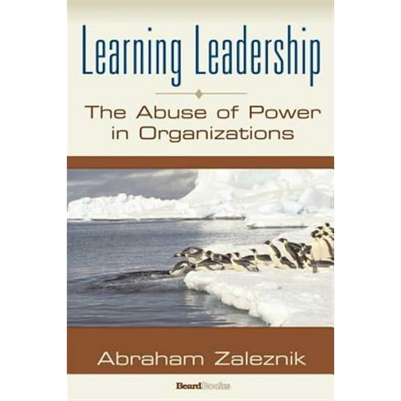 Learning Leadership : The Abuse of Power in Organizations