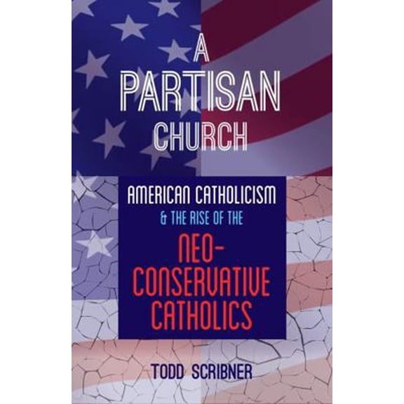 Pre-Owned A Partisan Church: American Catholicism and the Rise of Neoconservative Catholics (Paperback) 0813227291 9780813227290