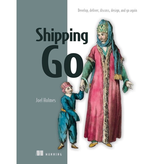 Shipping Go: Develop, Deliver, Discuss, Design, and Go Again, (Paperback)