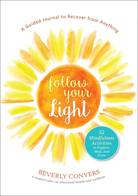 Follow Your Light: A Guided Journal to Recover from Anything; 52 Mindfulness Activities to Explore, Heal, and Grow (Paperback)