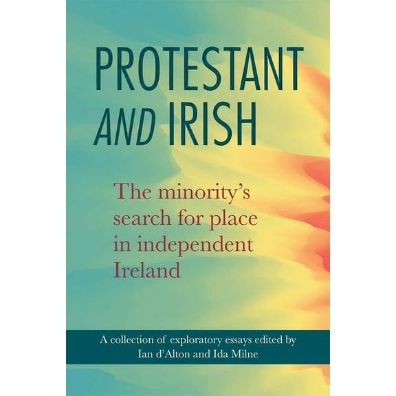 Protestant and Irish: The Minority's Search for Place in Independent Ireland, (Paperback)