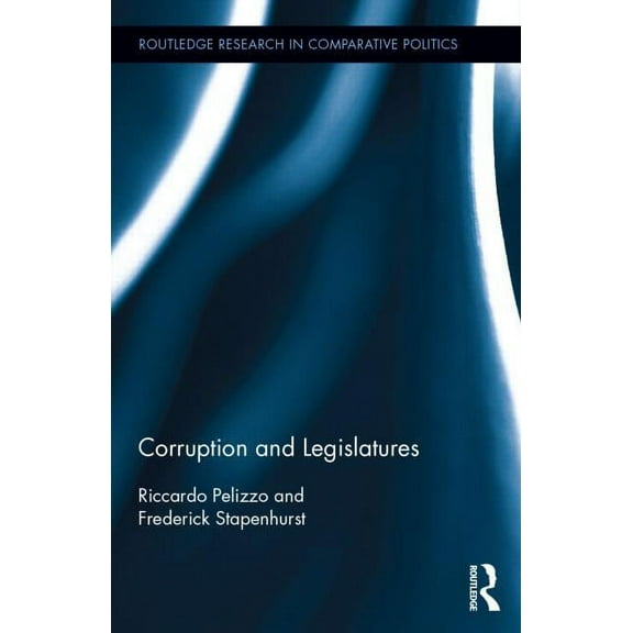 Routledge Research in Comparative Politi Corruption and Legislatures, (Hardcover)