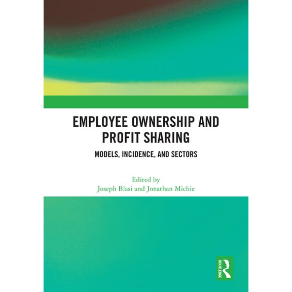 Employee Ownership and Profit Sharing: Models, Incidence, and Sectors, (Hardcover)
